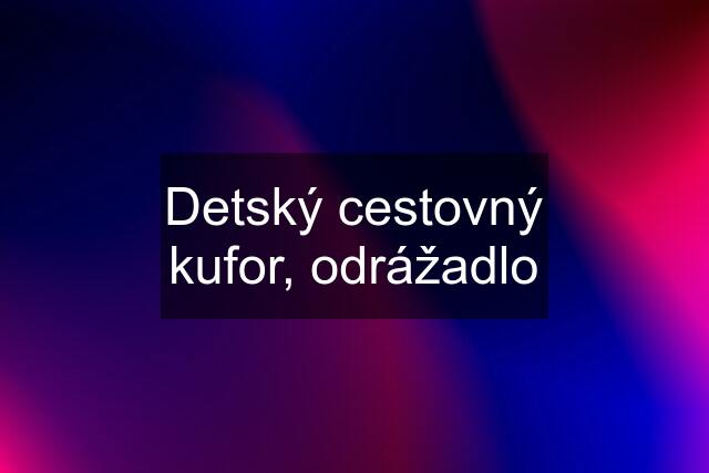 Detský cestovný kufor, odrážadlo