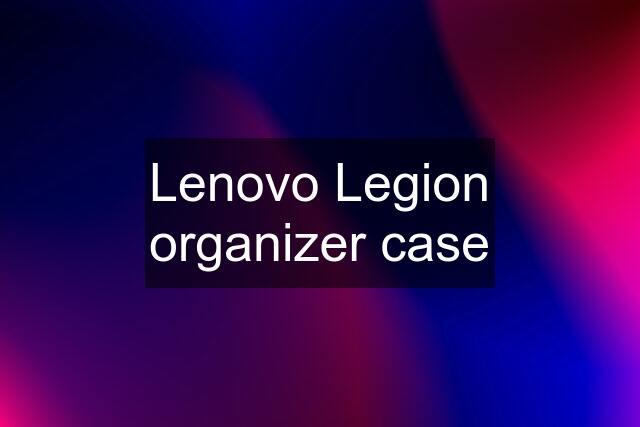 Lenovo Legion organizer case