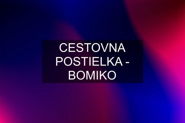 CESTOVNA POSTIELKA - BOMIKO