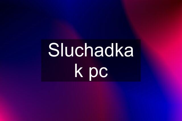 Sluchadka k pc