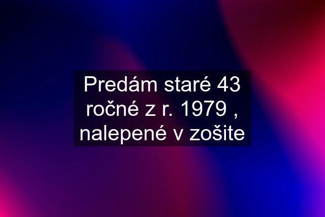 Predám staré 43 ročné z r. 1979 , nalepené v zošite