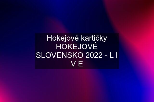 Hokejové kartičky HOKEJOVÉ SLOVENSKO 2022 - L I V E