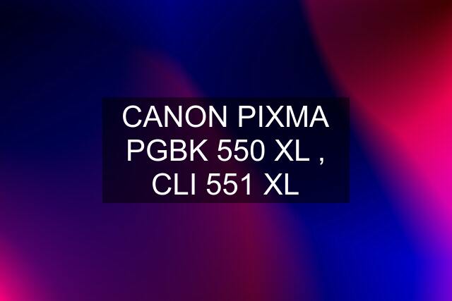 CANON PIXMA PGBK 550 XL , CLI 551 XL