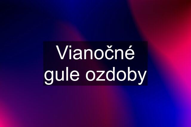 Vianočné gule ozdoby