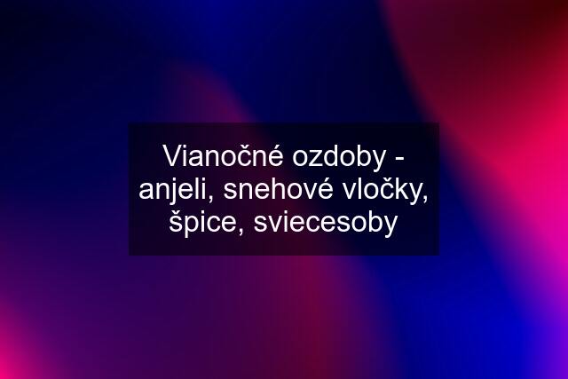 Vianočné ozdoby - anjeli, snehové vločky, špice, sviecesoby