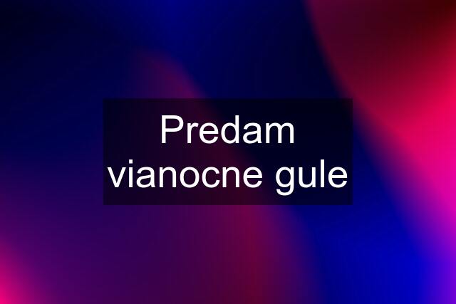 Predam vianocne gule