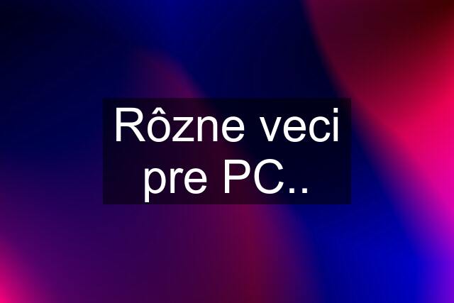 Rôzne veci pre PC..