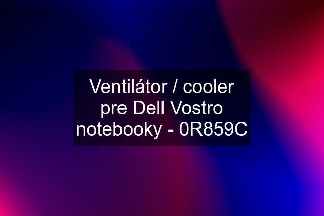 Ventilátor / cooler pre Dell Vostro notebooky - 0R859C