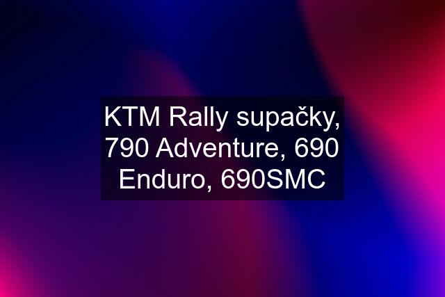 KTM Rally supačky, 790 Adventure, 690 Enduro, 690SMC