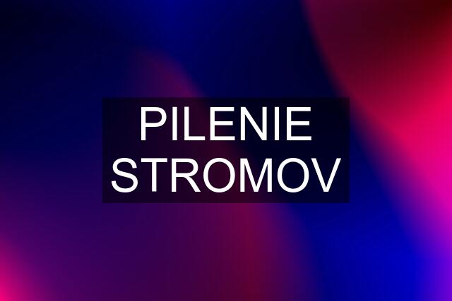 PILENIE STROMOV