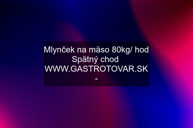 Mlynček na mäso 80kg/ hod Spätný chod  WWW. -