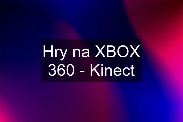 Hry na XBOX 360 - Kinect