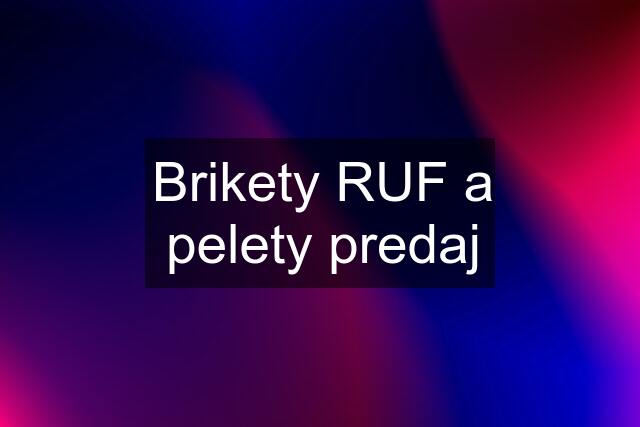 Brikety RUF a pelety predaj