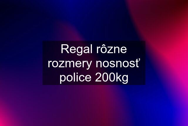 Regal rôzne rozmery nosnosť police 200kg