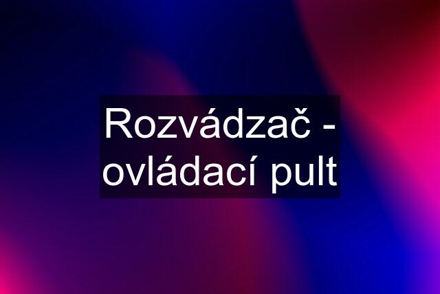 Rozvádzač - ovládací pult