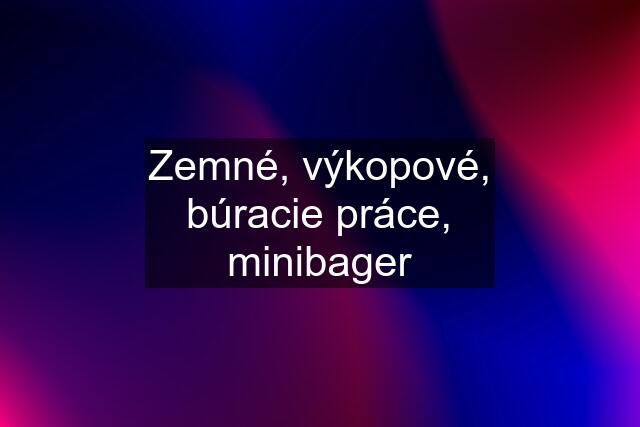 Zemné, výkopové, búracie práce, minibager