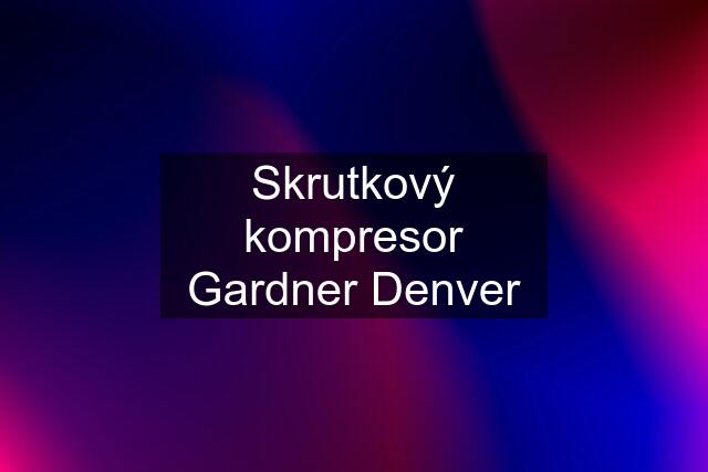 Skrutkový kompresor Gardner Denver