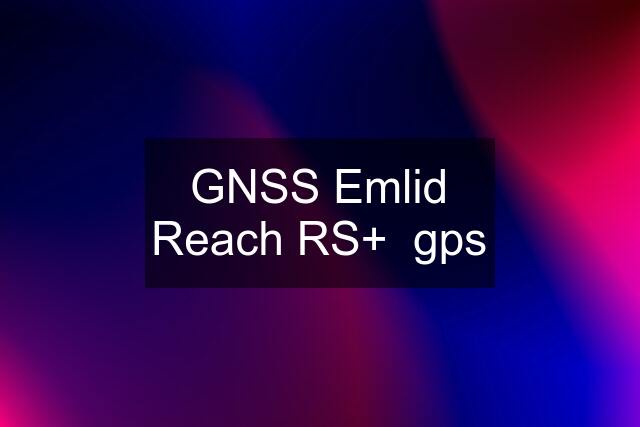 GNSS Emlid Reach RS+  gps