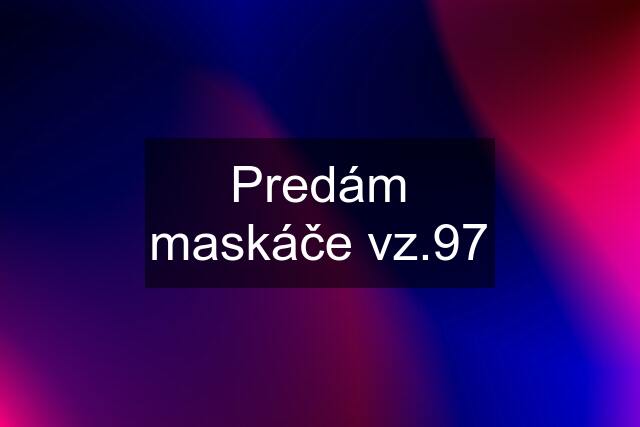 Predám maskáče vz.97