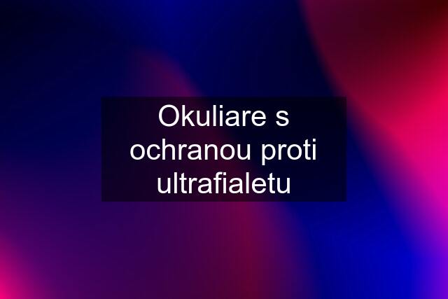 Okuliare s ochranou proti ultrafialetu