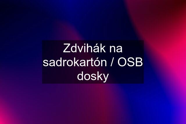 Zdvihák na sadrokartón / OSB dosky