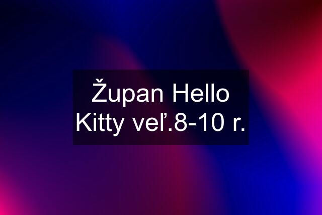 Župan Hello Kitty veľ.8-10 r.