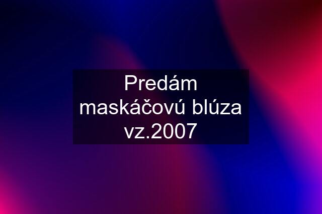 Predám maskáčovú blúza vz.2007