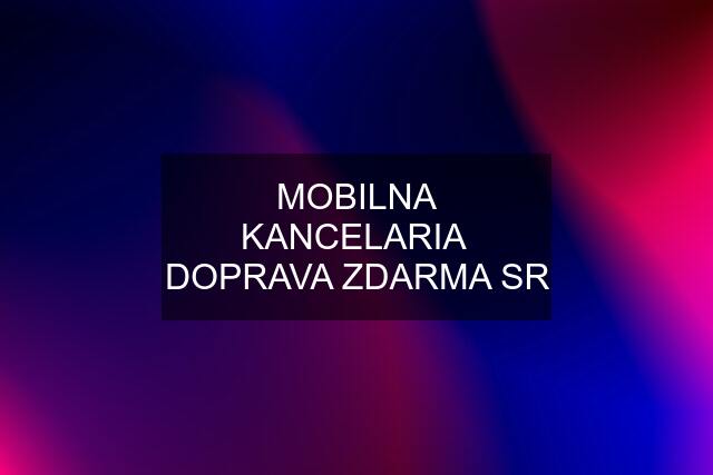 MOBILNA KANCELARIA  DOPRAVA ZDARMA SR