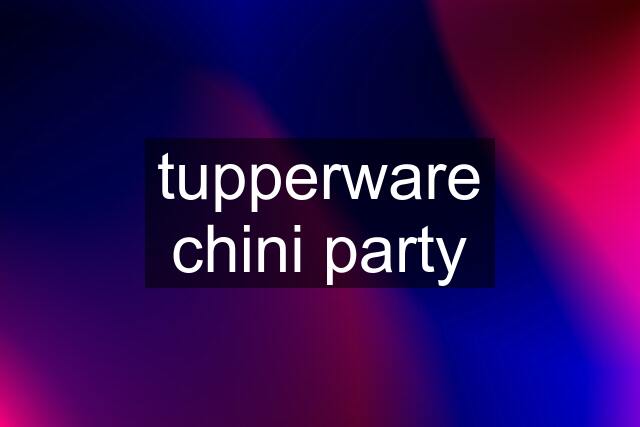 tupperware chini party