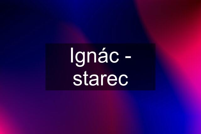 Ignác - starec