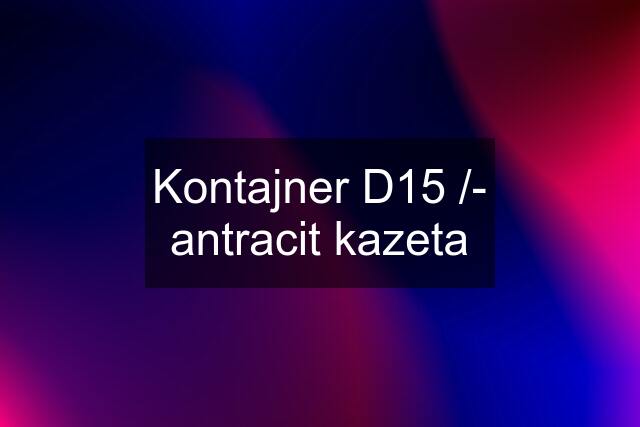 Kontajner D15 /- antracit kazeta