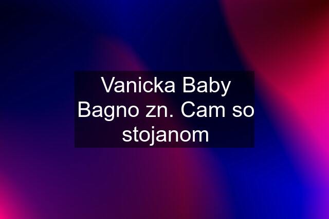 Vanicka Baby Bagno zn. Cam so stojanom