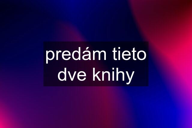 predám tieto dve knihy