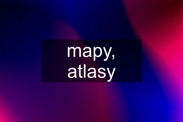 mapy, atlasy