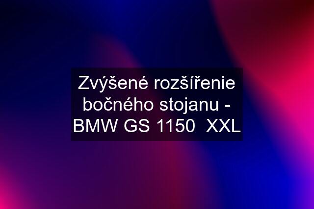 Zvýšené rozšířenie bočného stojanu - BMW GS 1150  XXL