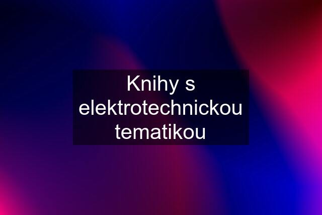 Knihy s elektrotechnickou tematikou