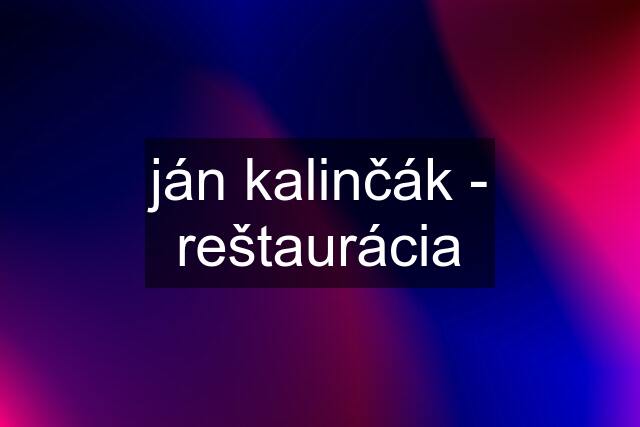 ján kalinčák - reštaurácia