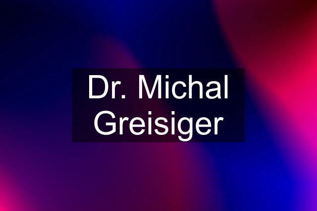 Dr. Michal Greisiger