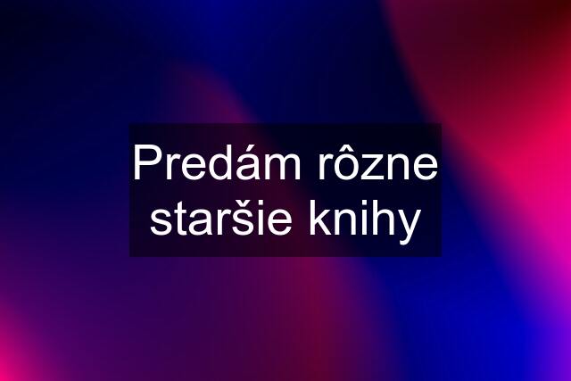 Predám rôzne staršie knihy