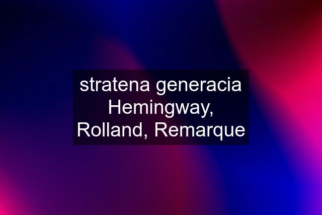 stratena generacia Hemingway, Rolland, Remarque