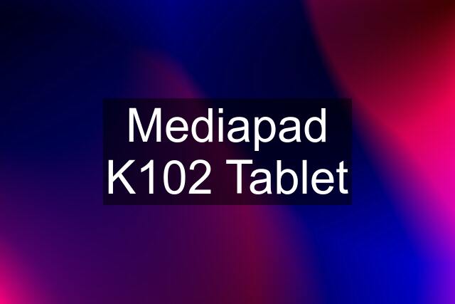 Mediapad K102 Tablet