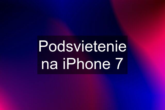 Podsvietenie na iPhone 7