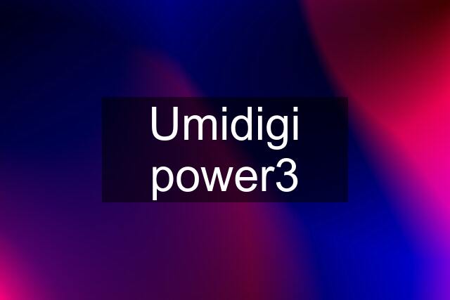 Umidigi power3