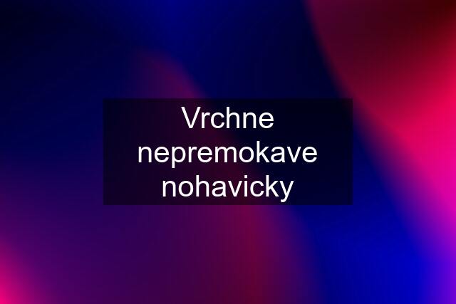 Vrchne nepremokave nohavicky