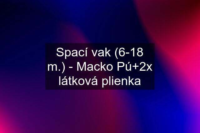 Spací vak (6-18 m.) - Macko Pú+2x látková plienka