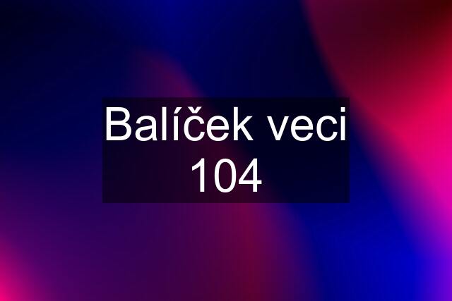 Balíček veci 104