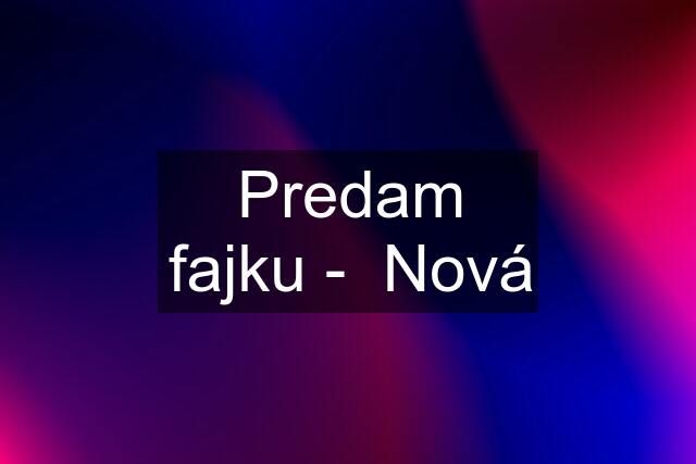 Predam fajku -  Nová