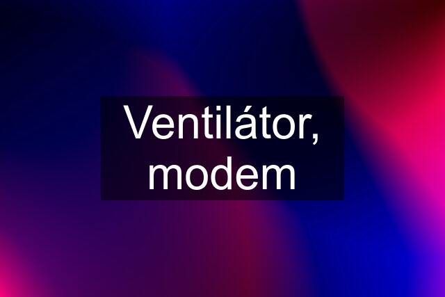 Ventilátor, modem