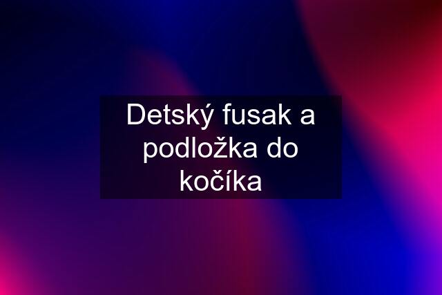 Detský fusak a podložka do kočíka