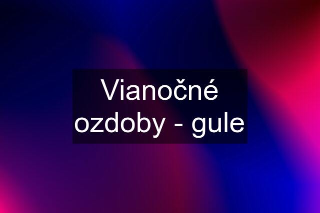 Vianočné ozdoby - gule